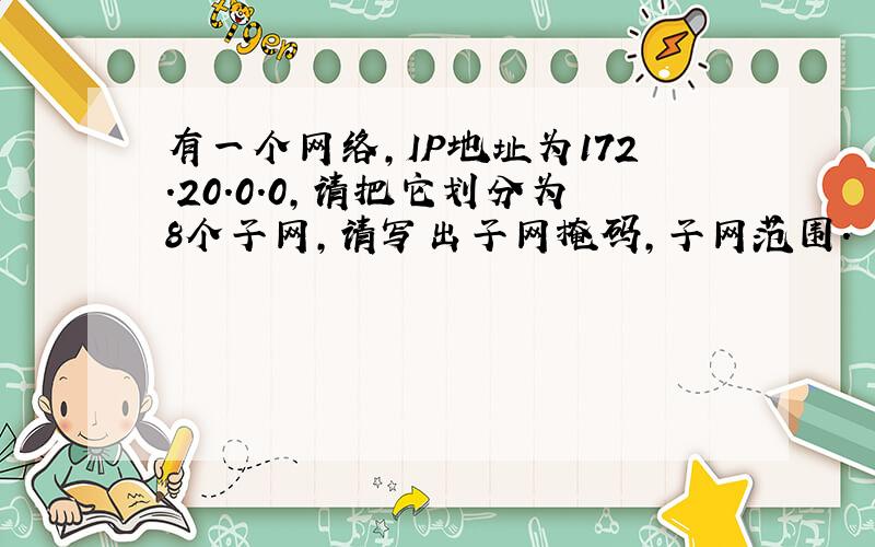 有一个网络,IP地址为172.20.0.0,请把它划分为8个子网,请写出子网掩码,子网范围.