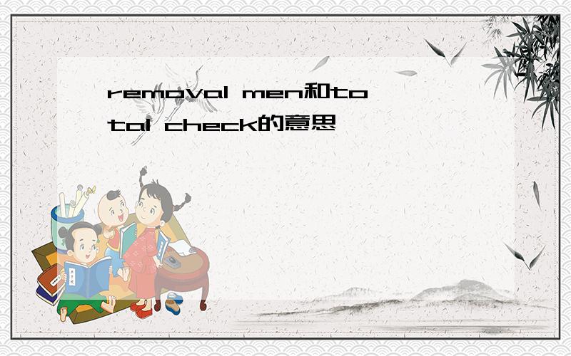 removal men和total check的意思