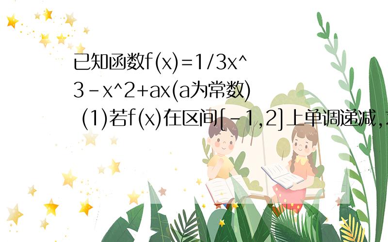 已知函数f(x)=1/3x^3-x^2+ax(a为常数) (1)若f(x)在区间[-1,2]上单调递减,求a的取值