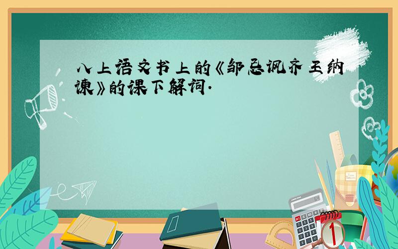 八上语文书上的《邹忌讽齐王纳谏》的课下解词.