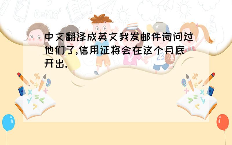 中文翻译成英文我发邮件询问过他们了,信用证将会在这个月底开出.