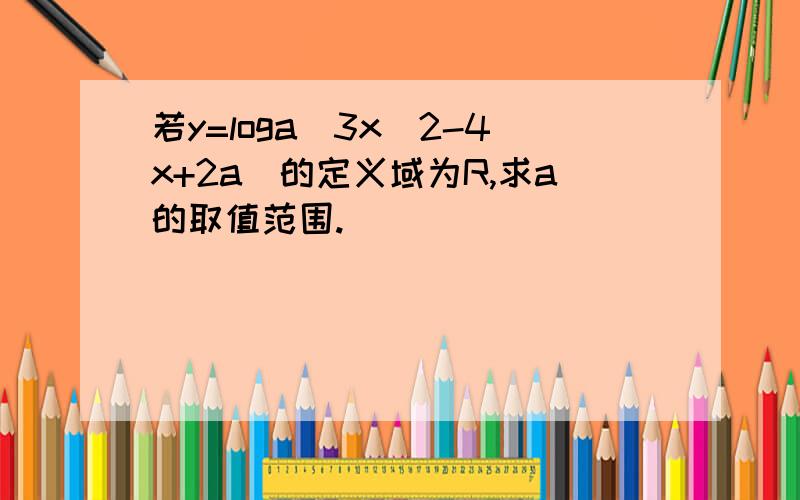 若y=loga(3x^2-4x+2a)的定义域为R,求a的取值范围.