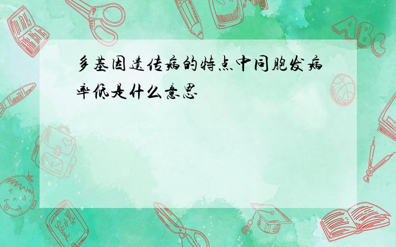 多基因遗传病的特点中同胞发病率低是什么意思