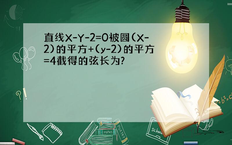 直线X-Y-2=0被圆(X-2)的平方+(y-2)的平方=4截得的弦长为?