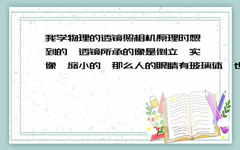 我学物理的透镜照相机原理时想到的,透镜所承的像是倒立,实像,缩小的,那么人的眼睛有玻璃体,也是透镜,那我们人看到的世界是