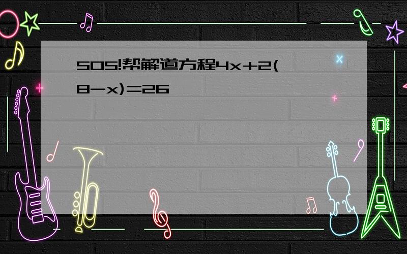 SOS!帮解道方程4x+2(8-x)=26