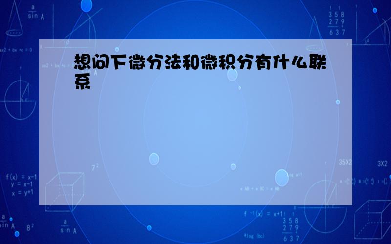 想问下微分法和微积分有什么联系