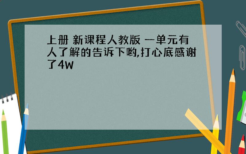 上册 新课程人教版 一单元有人了解的告诉下哟,打心底感谢了4W