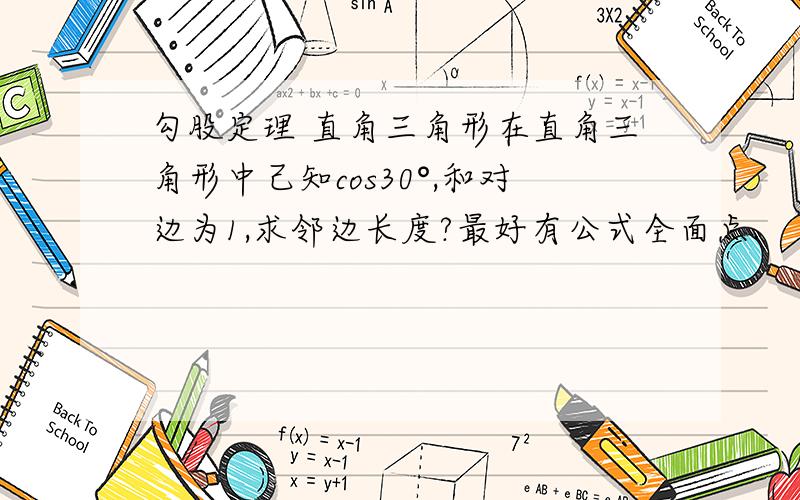 勾股定理 直角三角形在直角三角形中己知cos30°,和对边为1,求邻边长度?最好有公式全面点.