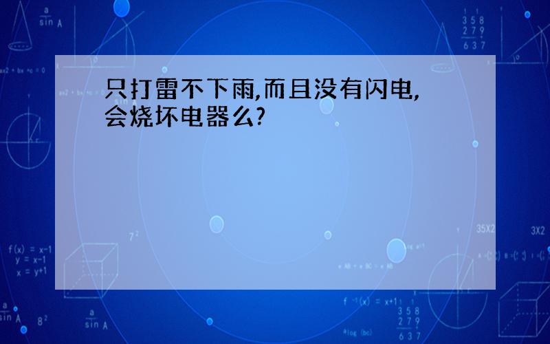 只打雷不下雨,而且没有闪电,会烧坏电器么?