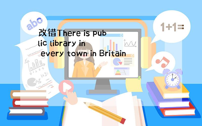 改错There is public library in every town in Britain