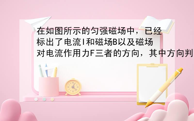 在如图所示的匀强磁场中，已经标出了电流I和磁场B以及磁场对电流作用力F三者的方向，其中方向判断错误的是（　　）