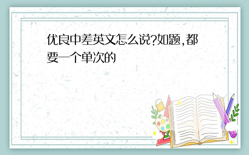 优良中差英文怎么说?如题,都要一个单次的