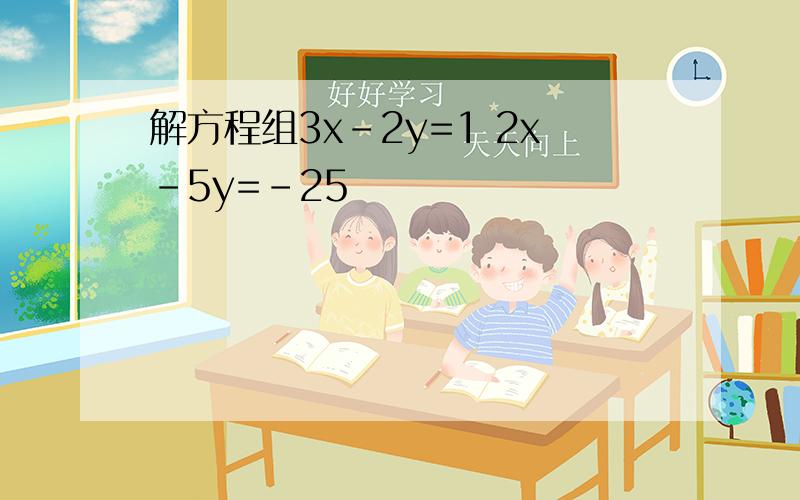 解方程组3x-2y=1 2x-5y=-25