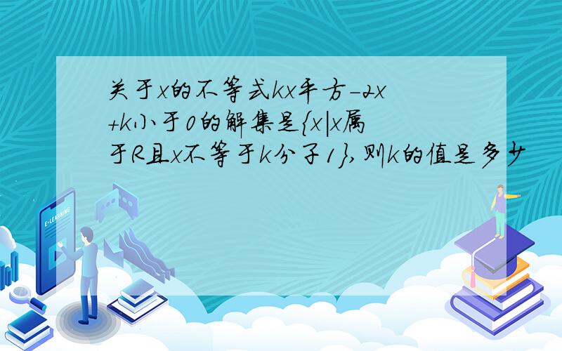 关于x的不等式kx平方-2x+k小于0的解集是{x|x属于R且x不等于k分子1},则k的值是多少