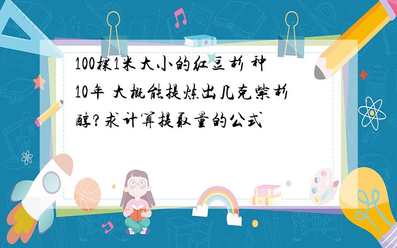 100棵1米大小的红豆杉 种10年 大概能提炼出几克紫杉醇?求计算提取量的公式