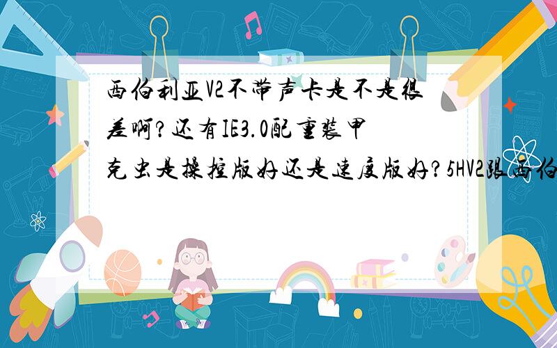 西伯利亚V2不带声卡是不是很差啊?还有IE3.0配重装甲克虫是操控版好还是速度版好?5HV2跟西伯利亚V2哪个性价比高些