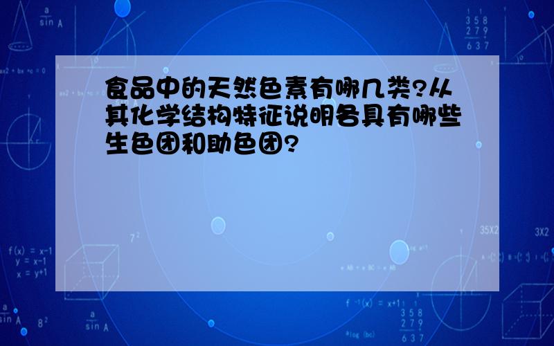 食品中的天然色素有哪几类?从其化学结构特征说明各具有哪些生色团和助色团?