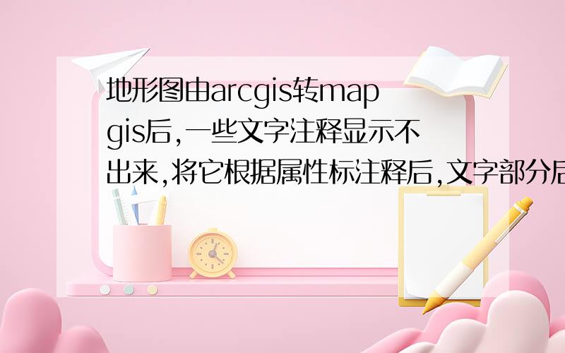 地形图由arcgis转mapgis后,一些文字注释显示不出来,将它根据属性标注释后,文字部分后面有很多空白的?