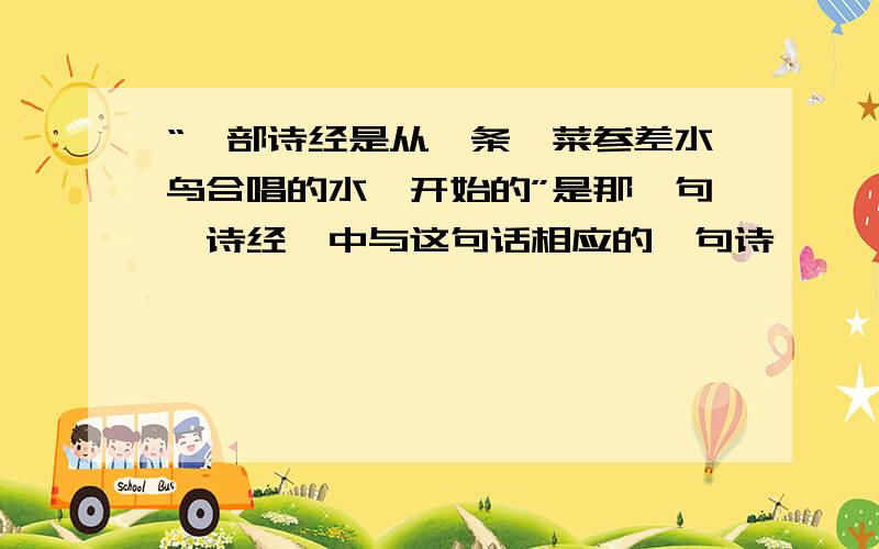 “一部诗经是从一条荇菜参差水鸟合唱的水湄开始的”是那一句《诗经》中与这句话相应的一句诗