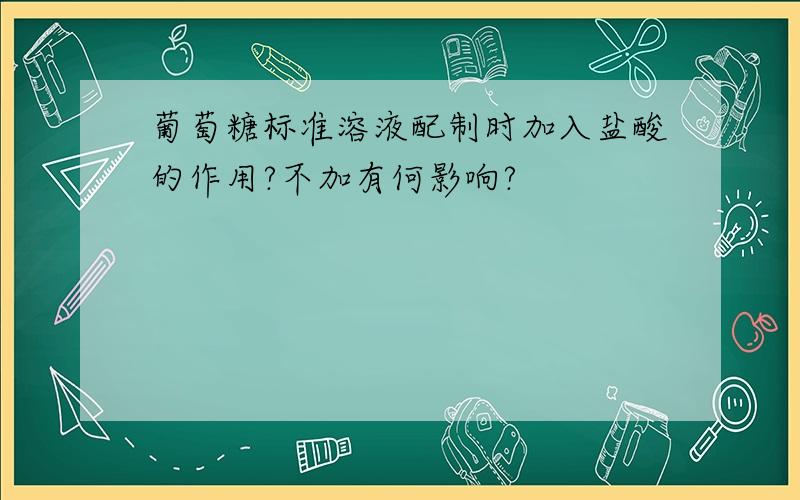 葡萄糖标准溶液配制时加入盐酸的作用?不加有何影响?