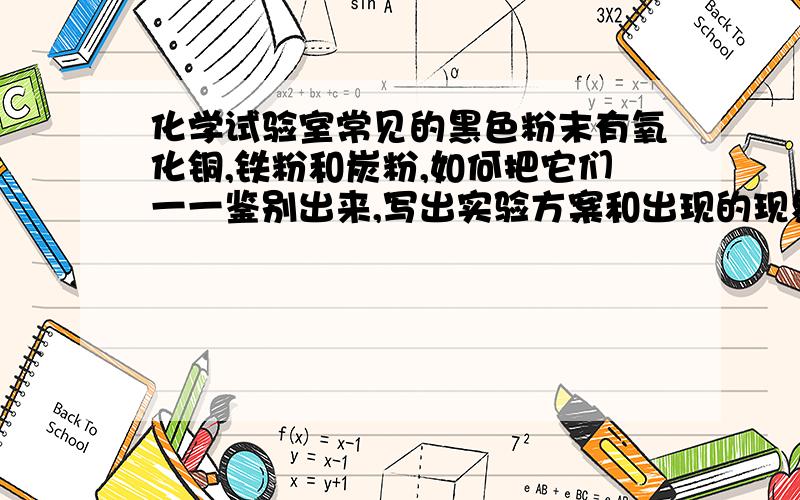 化学试验室常见的黑色粉末有氧化铜,铁粉和炭粉,如何把它们一一鉴别出来,写出实验方案和出现的现象?