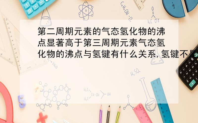 第二周期元素的气态氢化物的沸点显著高于第三周期元素气态氢化物的沸点与氢键有什么关系,氢键不是只有X——H…Y这种形式才能