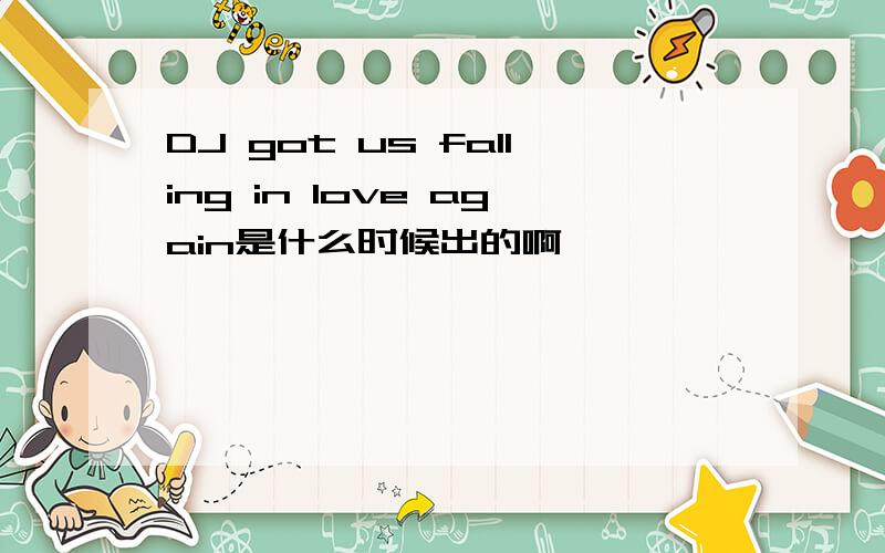 DJ got us falling in love again是什么时候出的啊