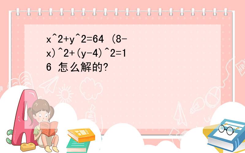 x^2+y^2=64 (8-x)^2+(y-4)^2=16 怎么解的?