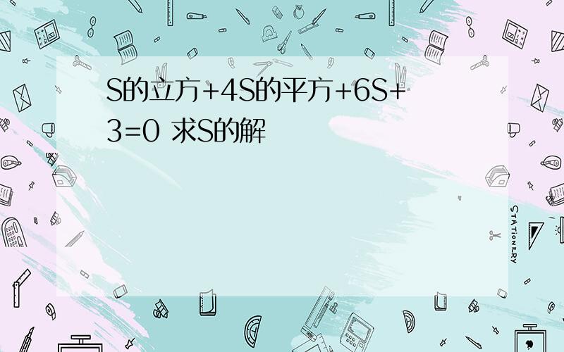 S的立方+4S的平方+6S+3=0 求S的解