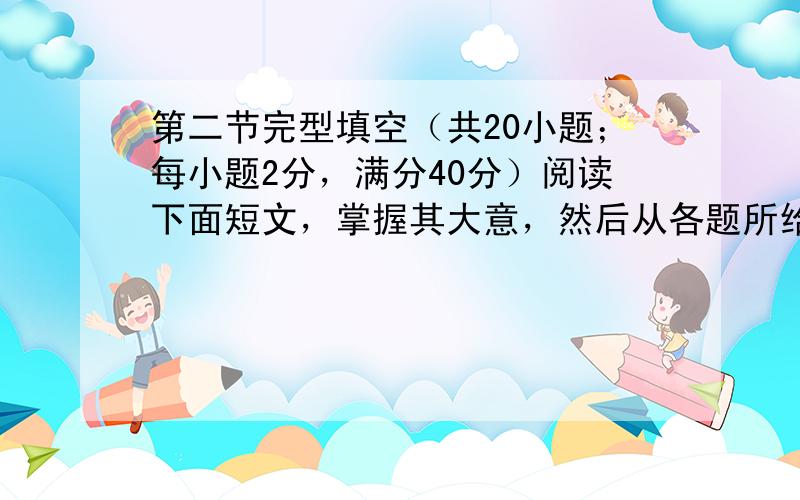 第二节完型填空（共20小题；每小题2分，满分40分）阅读下面短文，掌握其大意，然后从各题所给的四个选项（A、B、C和D）