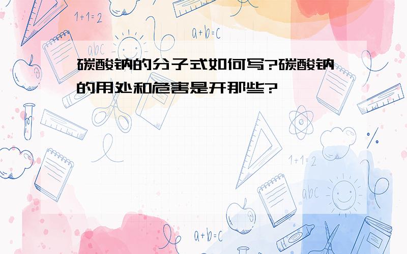 碳酸钠的分子式如何写?碳酸钠的用处和危害是开那些?