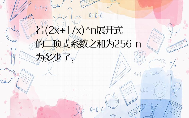 若(2x+1/x)^n展开式的二项式系数之和为256 n为多少了,