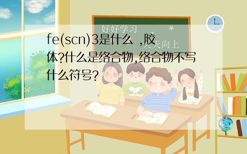 fe(scn)3是什么 ,胶体?什么是络合物,络合物不写什么符号?