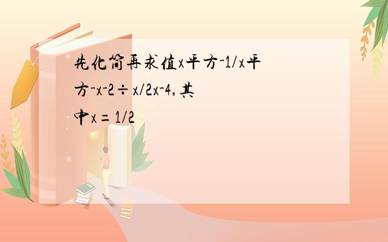 先化简再求值x平方-1/x平方-x-2÷x/2x-4,其中x=1/2