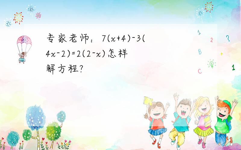 专家老师：7(x+4)-3(4x-2)=2(2-x)怎样解方程?