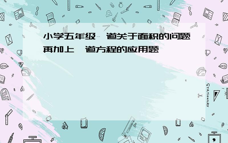 小学五年级一道关于面积的问题再加上一道方程的应用题