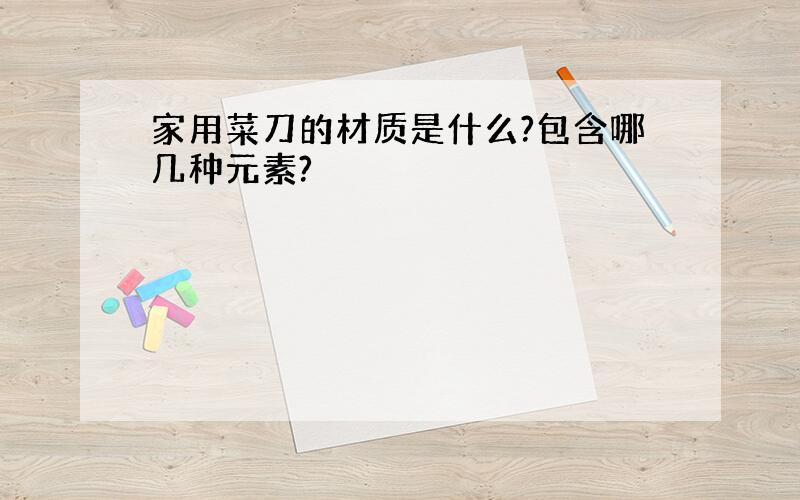 家用菜刀的材质是什么?包含哪几种元素?