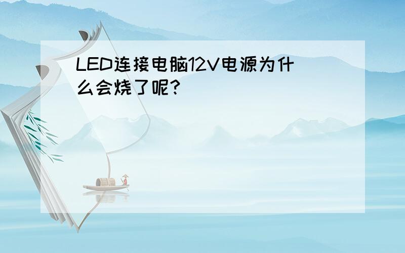 LED连接电脑12V电源为什么会烧了呢?