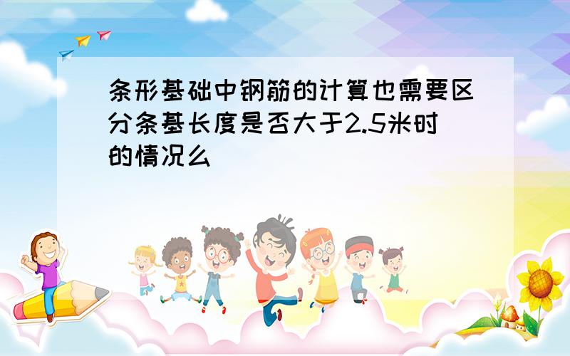 条形基础中钢筋的计算也需要区分条基长度是否大于2.5米时的情况么