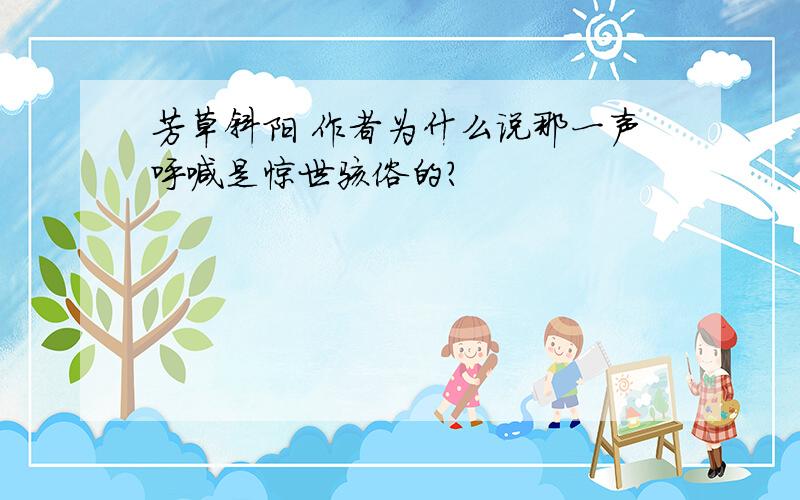 芳草斜阳 作者为什么说那一声呼喊是惊世骇俗的?