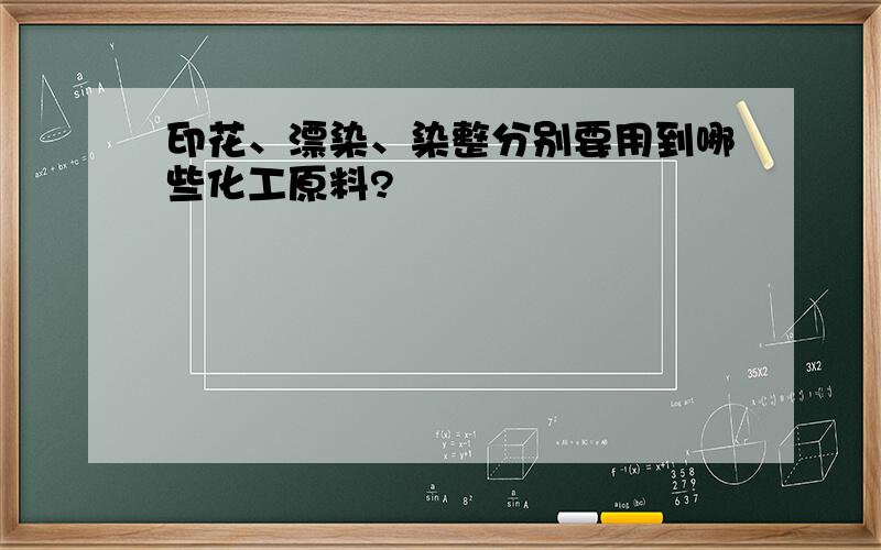 印花、漂染、染整分别要用到哪些化工原料?