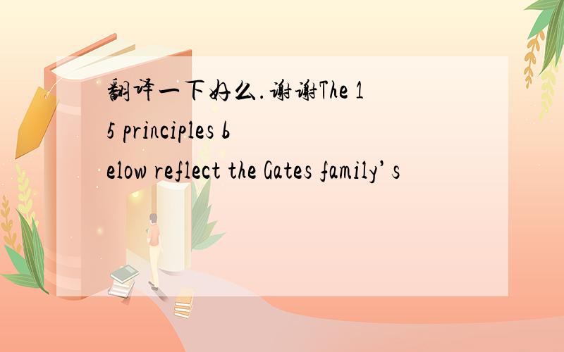 翻译一下好么.谢谢The 15 principles below reflect the Gates family’s