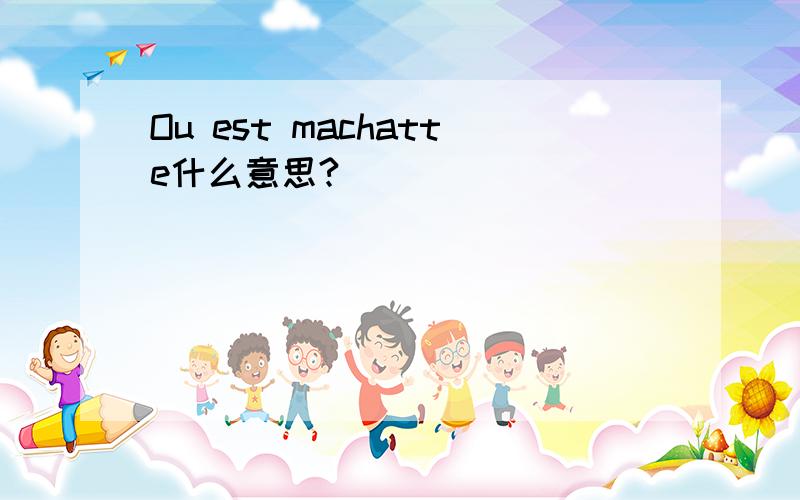 Ou est machatte什么意思?