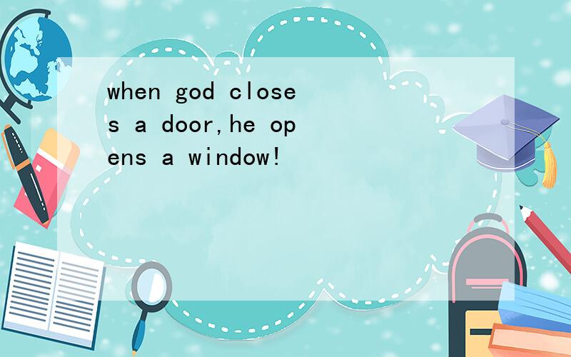 when god closes a door,he opens a window!