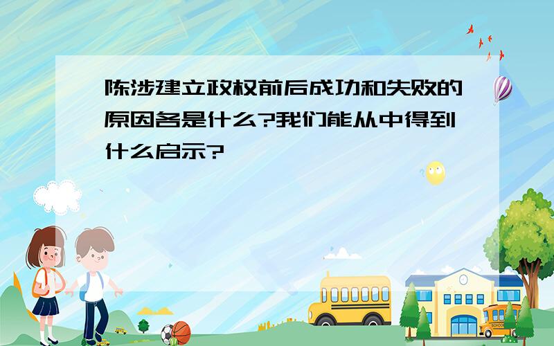 陈涉建立政权前后成功和失败的原因各是什么?我们能从中得到什么启示?