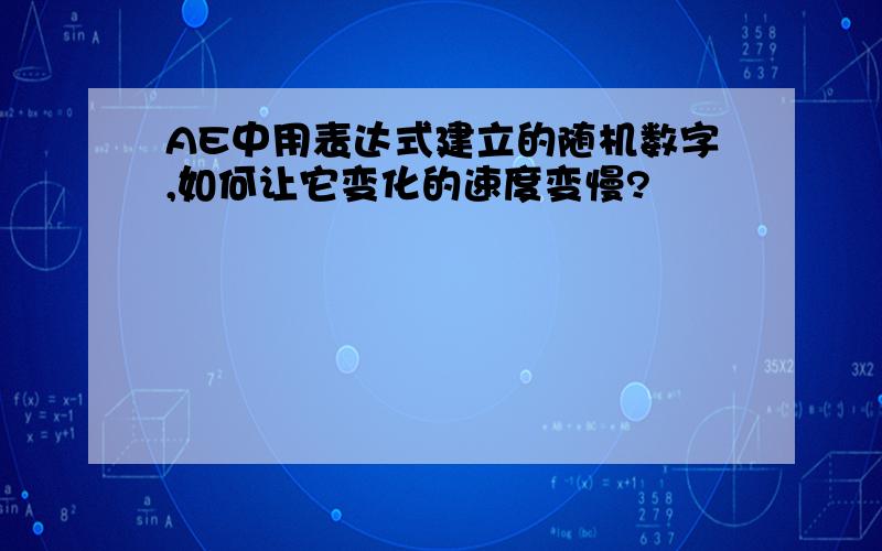 AE中用表达式建立的随机数字,如何让它变化的速度变慢?