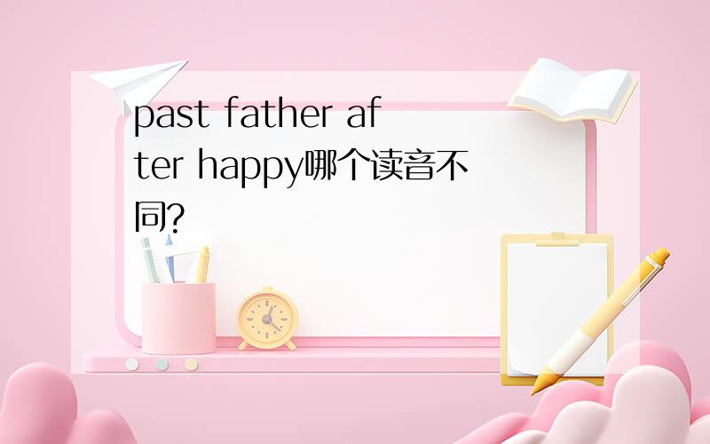 past father after happy哪个读音不同?