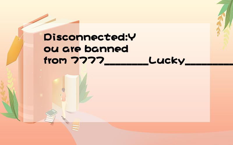 Disconnected:You are banned from 7777________Lucky_________7