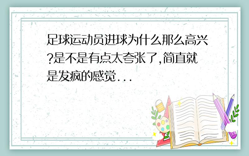 足球运动员进球为什么那么高兴?是不是有点太夸张了,简直就是发疯的感觉...